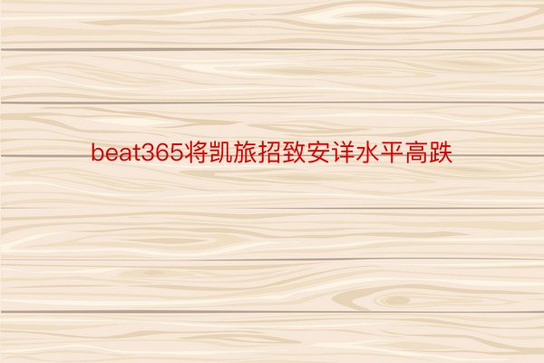 beat365将凯旅招致安详水平高跌