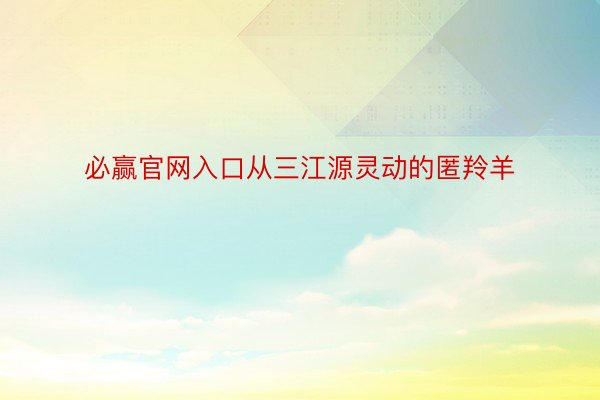 必赢官网入口从三江源灵动的匿羚羊