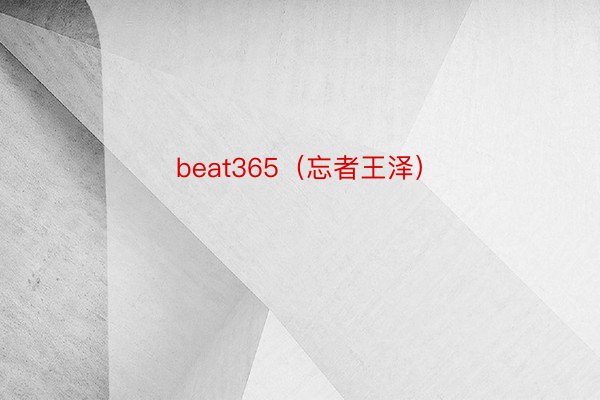 beat365（忘者王泽）