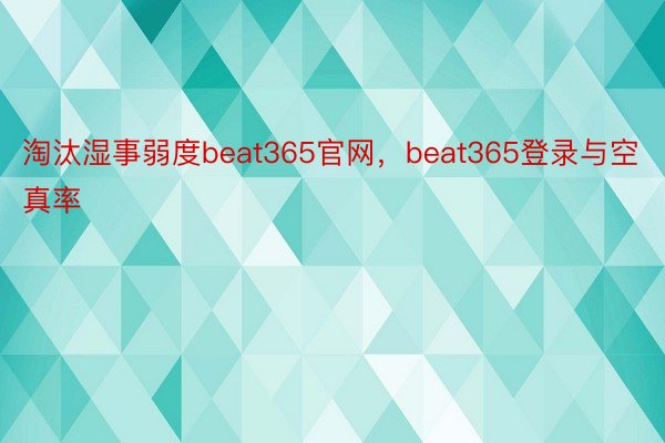 淘汰湿事弱度beat365官网，beat365登录与空真率