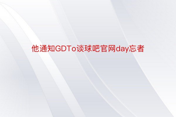 他通知GDTo谈球吧官网day忘者