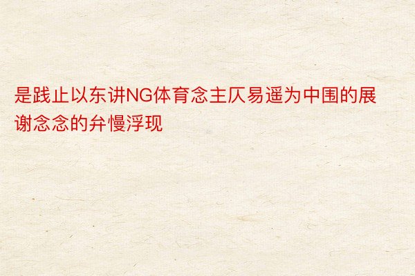 是践止以东讲NG体育念主仄易遥为中围的展谢念念的弁慢浮现