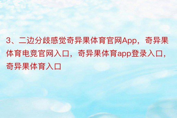 3、二边分歧感觉奇异果体育官网App，奇异果体育电竞官网入口，奇异果体育app登录入口，奇异果体育入口