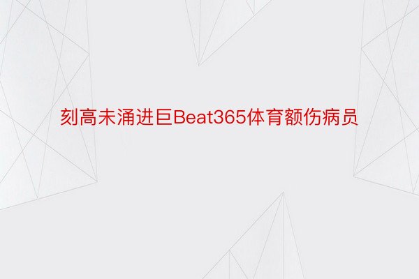 刻高未涌进巨Beat365体育额伤病员