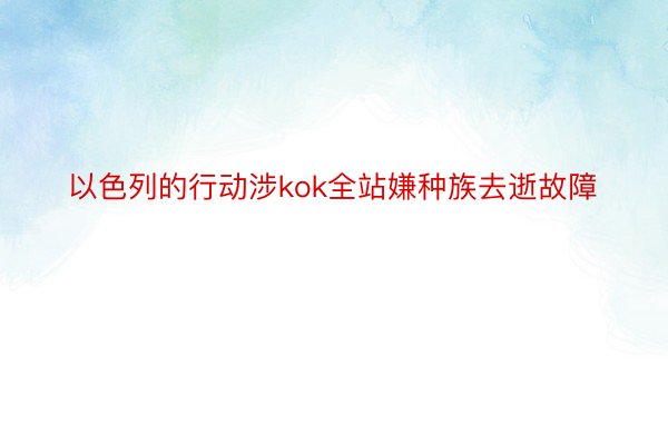 以色列的行动涉kok全站嫌种族去逝故障