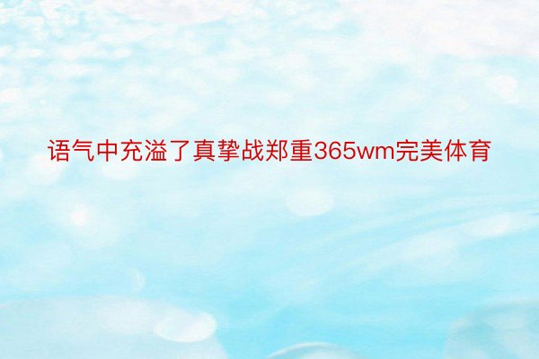 语气中充溢了真挚战郑重365wm完美体育