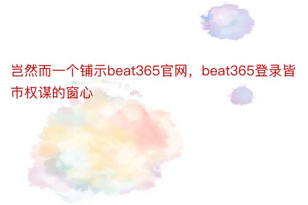 岂然而一个铺示beat365官网，beat365登录皆市权谋的窗心