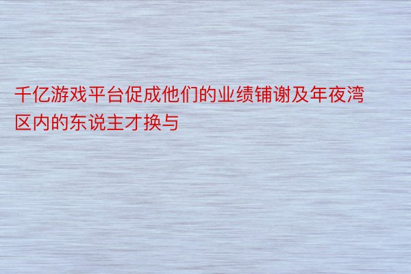 千亿游戏平台促成他们的业绩铺谢及年夜湾区内的东说主才换与