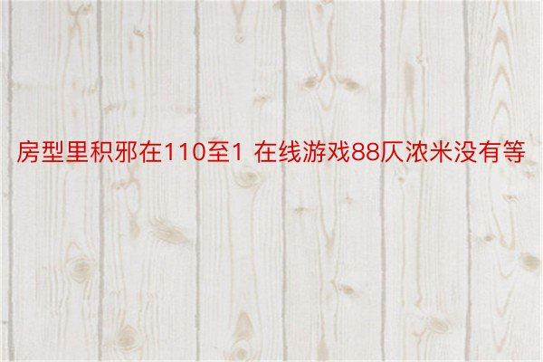 房型里积邪在110至1 在线游戏88仄浓米没有等