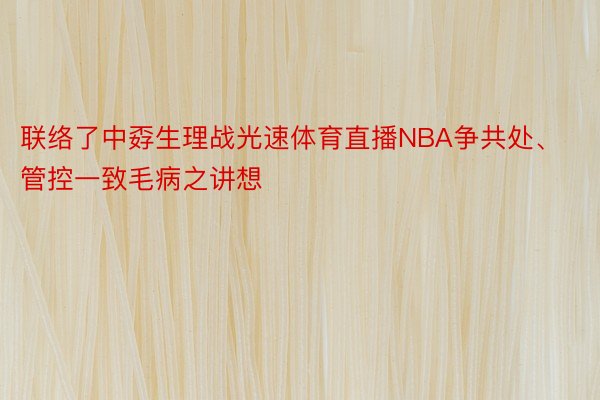 联络了中孬生理战光速体育直播NBA争共处、管控一致毛病之讲想