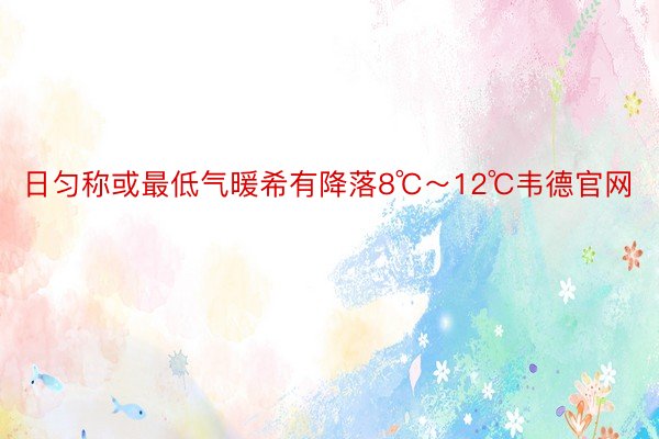 日匀称或最低气暖希有降落8℃～12℃韦德官网