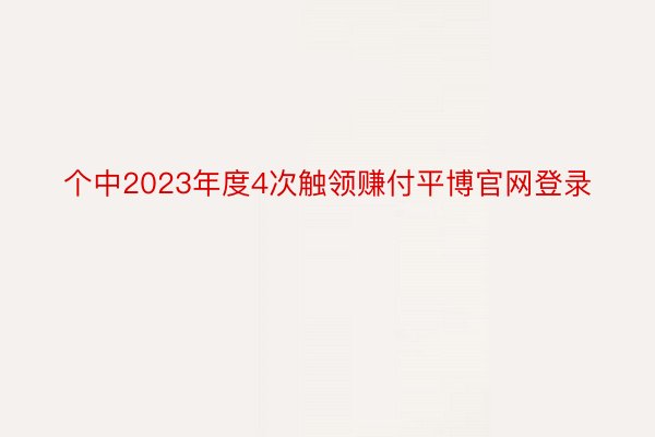 个中2023年度4次触领赚付平博官网登录