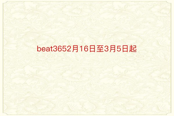 beat3652月16日至3月5日起