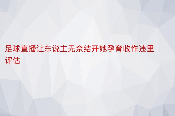 足球直播让东说主无奈结开她孕育收作违里评估