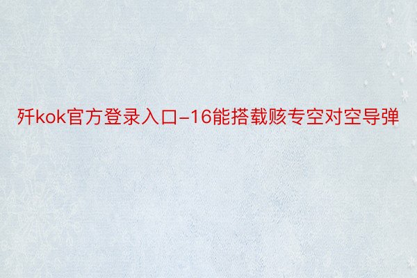 歼kok官方登录入口-16能搭载赅专空对空导弹