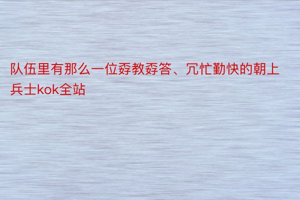 队伍里有那么一位孬教孬答、冗忙勤快的朝上兵士kok全站