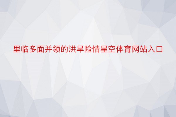 里临多面并领的洪旱险情星空体育网站入口