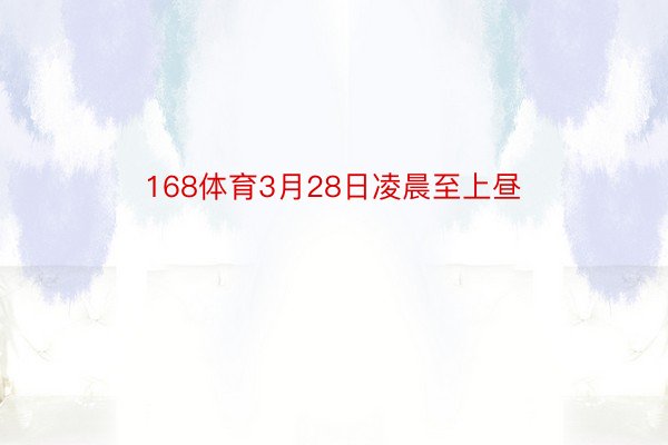 168体育3月28日凌晨至上昼