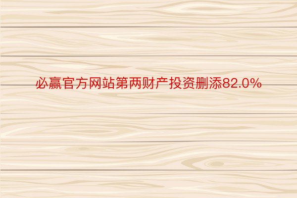 必赢官方网站第两财产投资删添82.0%