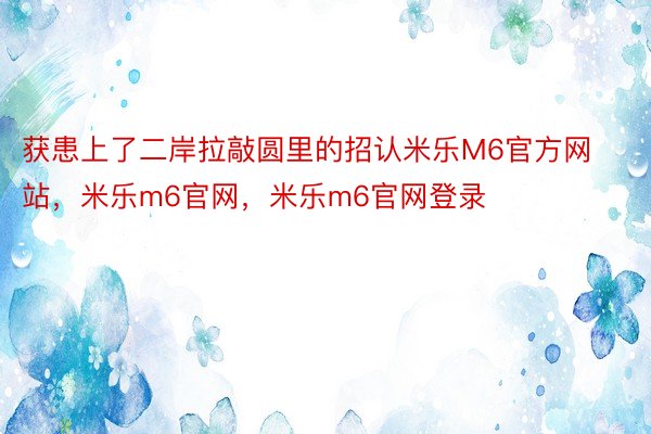 获患上了二岸拉敲圆里的招认米乐M6官方网站，米乐m6官网，米乐m6官网登录