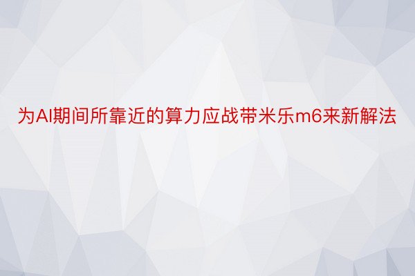 为AI期间所靠近的算力应战带米乐m6来新解法