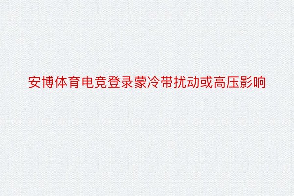 安博体育电竞登录蒙冷带扰动或高压影响