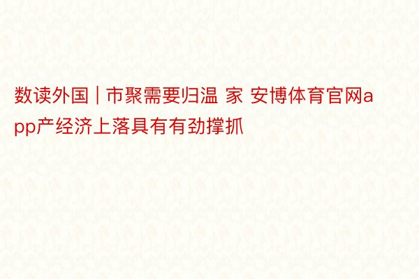 数读外国 | 市聚需要归温 家 安博体育官网app产经济上落具有有劲撑抓