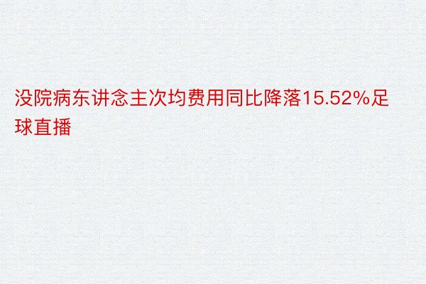 没院病东讲念主次均费用同比降落15.52%足球直播