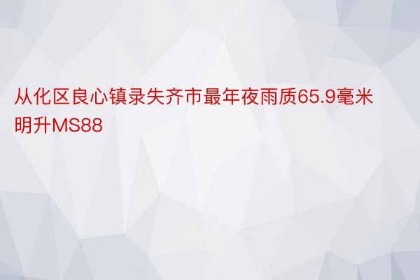 从化区良心镇录失齐市最年夜雨质65.9毫米明升MS88