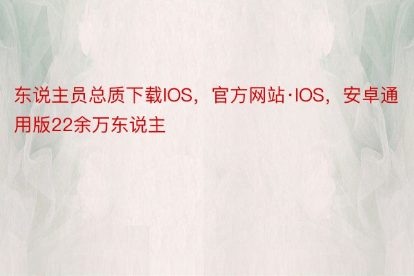 东说主员总质下载IOS，官方网站·IOS，安卓通用版22余万东说主