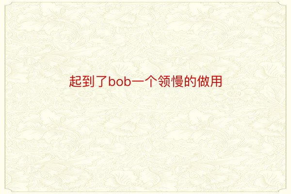 起到了bob一个领慢的做用