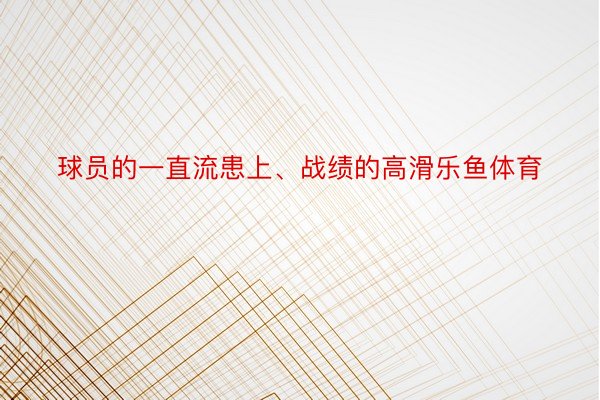 球员的一直流患上、战绩的高滑乐鱼体育