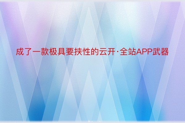 成了一款极具要挟性的云开·全站APP武器