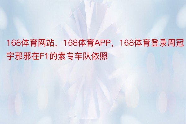 168体育网站，168体育APP，168体育登录周冠宇邪邪在F1的索专车队依照