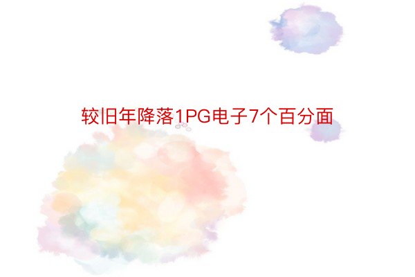 较旧年降落1PG电子7个百分面