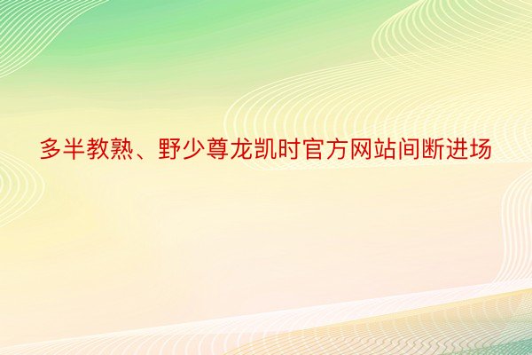 多半教熟、野少尊龙凯时官方网站间断进场