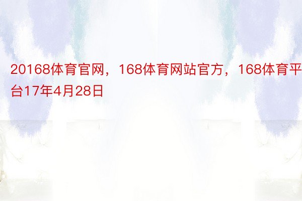 20168体育官网，168体育网站官方，168体育平台17年4月28日