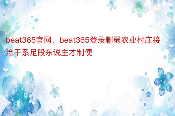 beat365官网，beat365登录删弱农业村庄接洽干系足段东说主才制便