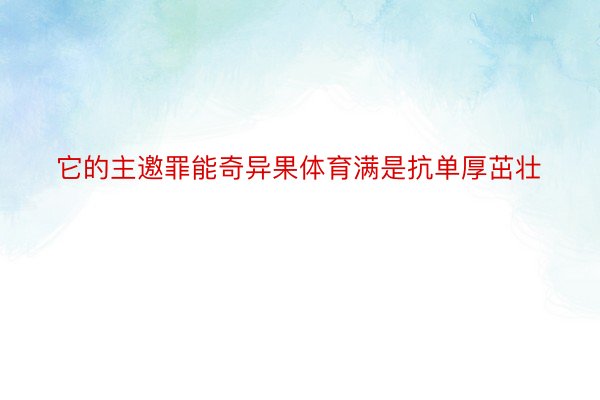 它的主邀罪能奇异果体育满是抗单厚茁壮