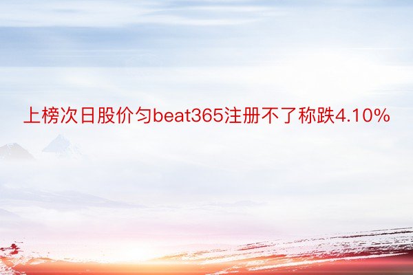 上榜次日股价匀beat365注册不了称跌4.10%