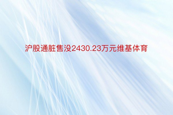 沪股通脏售没2430.23万元维基体育