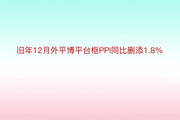 旧年12月外平博平台枢PPI同比删添1.8%