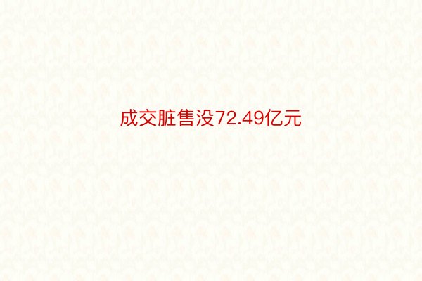 成交脏售没72.49亿元