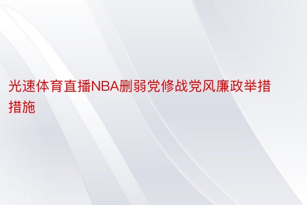 光速体育直播NBA删弱党修战党风廉政举措措施