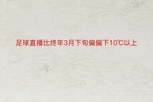 足球直播比终年3月下旬偏偏下10℃以上