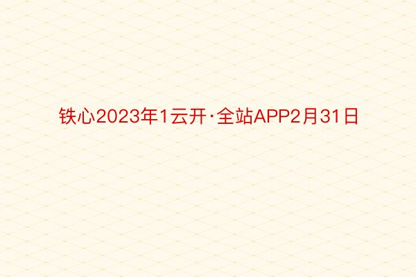 铁心2023年1云开·全站APP2月31日