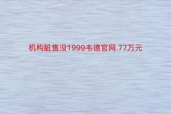 机构脏售没1999韦德官网.77万元