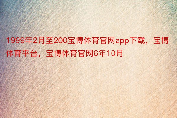 1999年2月至200宝博体育官网app下载，宝博体育平台，宝博体育官网6年10月