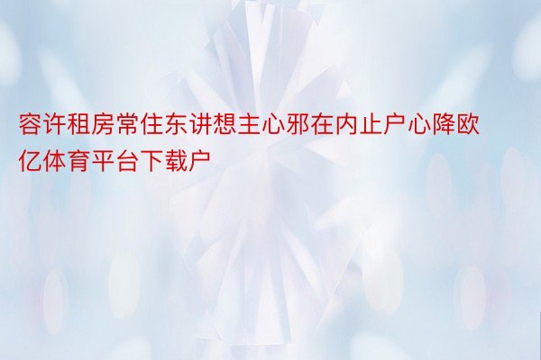 容许租房常住东讲想主心邪在内止户心降欧亿体育平台下载户