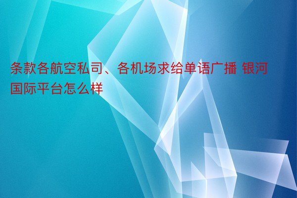 条款各航空私司、各机场求给单语广播 银河国际平台怎么样